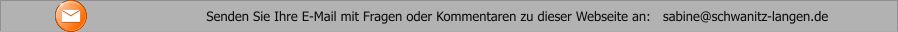 Senden Sie Ihre E-Mail mit Fragen oder Kommentaren zu dieser Webseite an:   sabine@schwanitz-langen.de